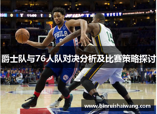 爵士队与76人队对决分析及比赛策略探讨